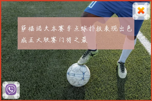 萨福诺夫本赛季点球扑救表现出色成五大联赛门将之最